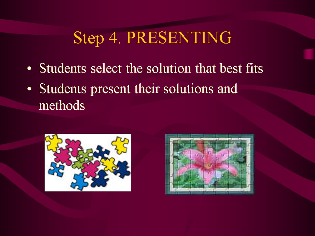 Step 4. PRESENTING Students select the solution that best fits Students present their solutions